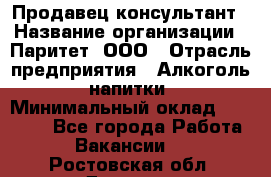 Продавец-консультант › Название организации ­ Паритет, ООО › Отрасль предприятия ­ Алкоголь, напитки › Минимальный оклад ­ 24 000 - Все города Работа » Вакансии   . Ростовская обл.,Донецк г.